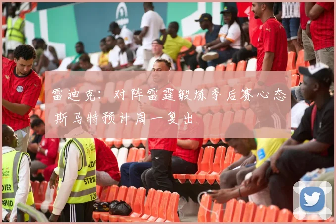 雷迪克：对阵雷霆锻炼季后赛心态 斯马特预计周一复出