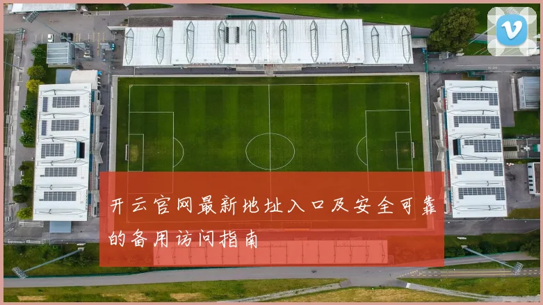 开云官网最新地址入口及安全可靠的备用访问指南