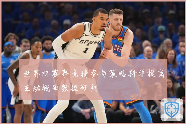 世界杯赛事竞猜参与策略科学提高互动概率数据研判