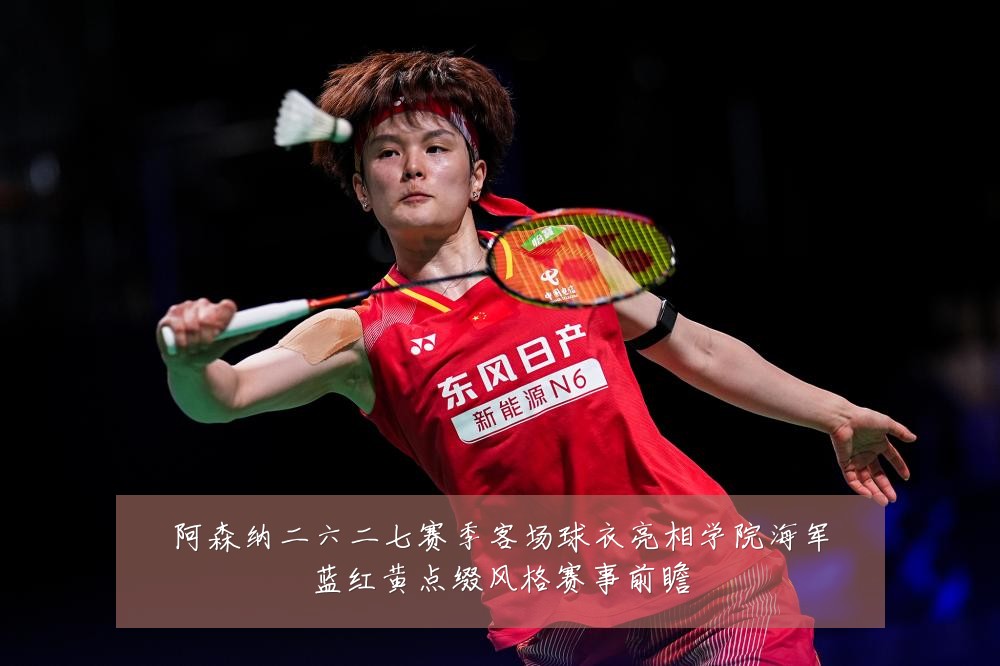 阿森纳二六二七赛季客场球衣亮相学院海军蓝红黄点缀风格赛事前瞻